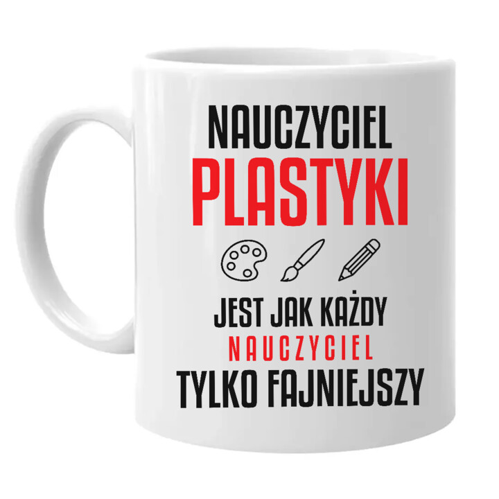 Nauczyciel plastyki jest jak każdy nauczyciel, tylko fajniejszy - kubek na prezent dla nauczyciela