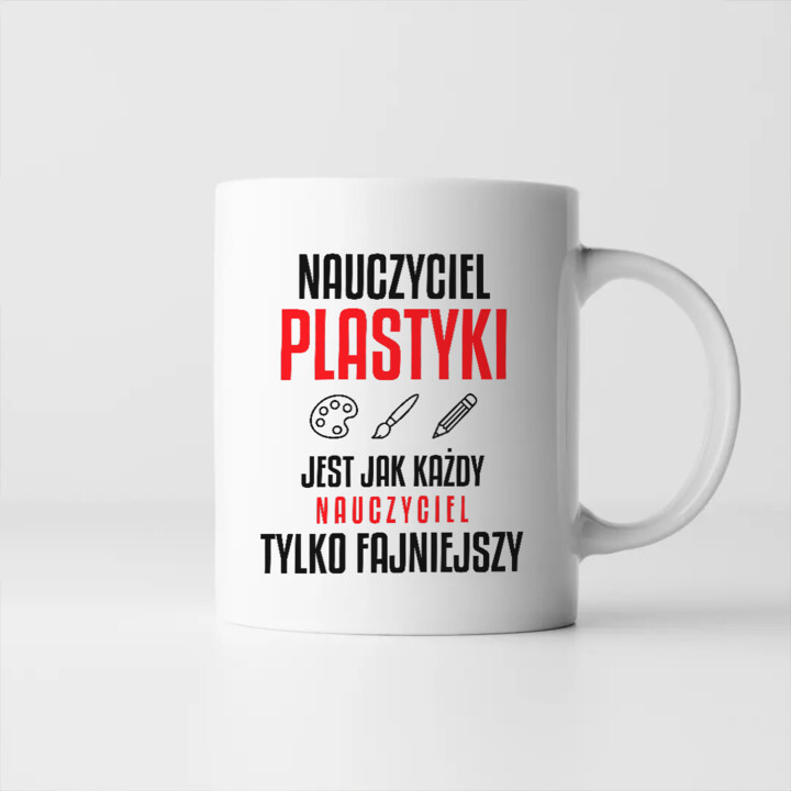 Nauczyciel plastyki jest jak każdy nauczyciel, tylko fajniejszy - kubek na prezent dla nauczyciela