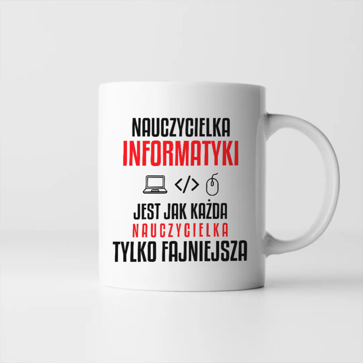 Nauczycielka informatyki jest jak każda nauczycielka, tylko fajniejsza - kubek na prezent dla nauczycielki