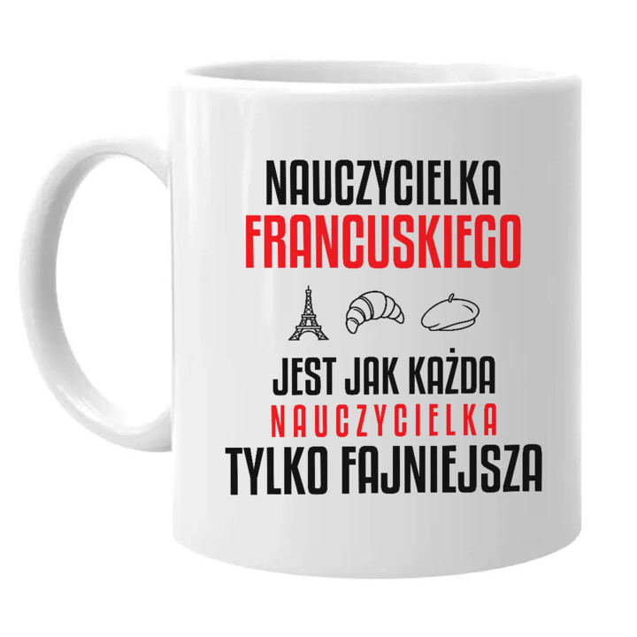 Nauczycielka francuskiego jest jak każda nauczycielka, tylko fajniejsza - kubek na prezent dla nauczycielki