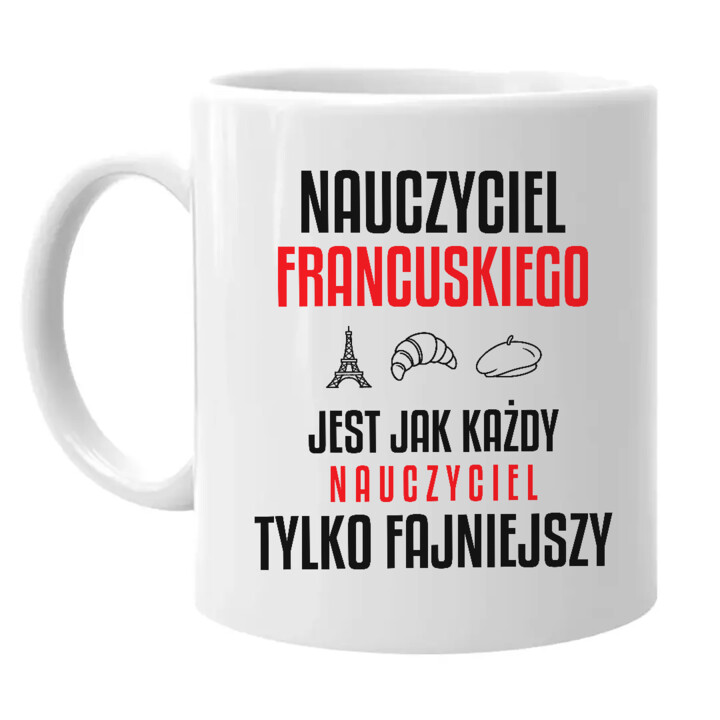 Nauczyciel francuskiego jest jak każdy nauczyciel, tylko fajniejszy - kubek na prezent dla nauczyciela