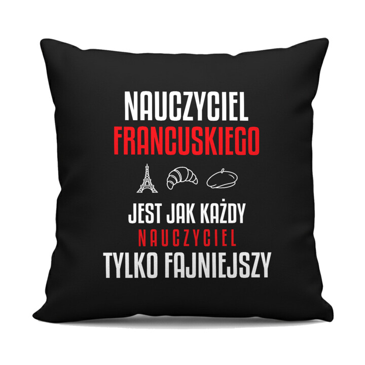 Nauczyciel francuskiego jest jak każdy nauczyciel, tylko fajniejszy - czarna poduszka na prezent dla nauczyciela