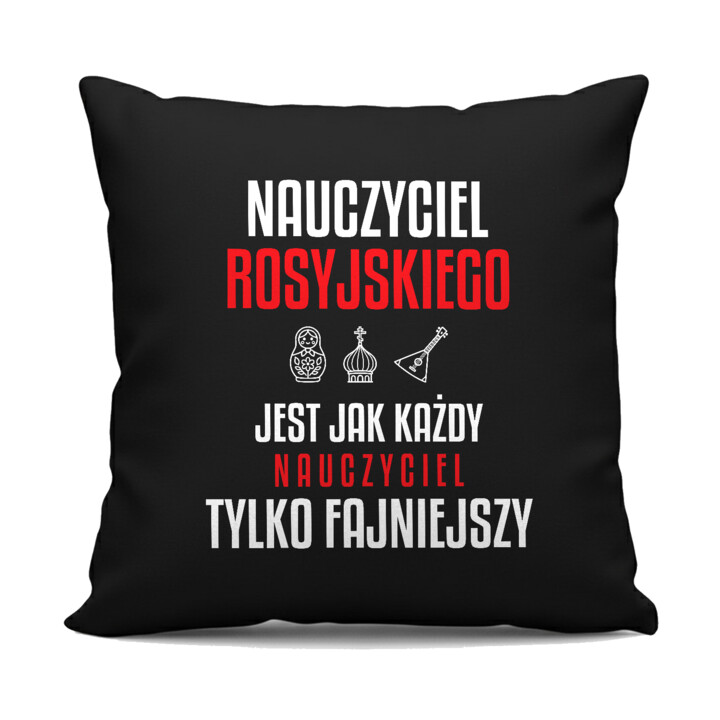 Nauczyciel rosyjskiego jest jak każdy nauczyciel, tylko fajniejszy - czarna poduszka na prezent dla nauczyciela
