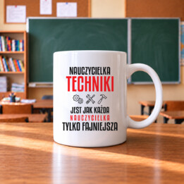 Nauczycielka techniki jest jak każda nauczycielka, tylko fajniejsza - kubek na prezent dla nauczycielki