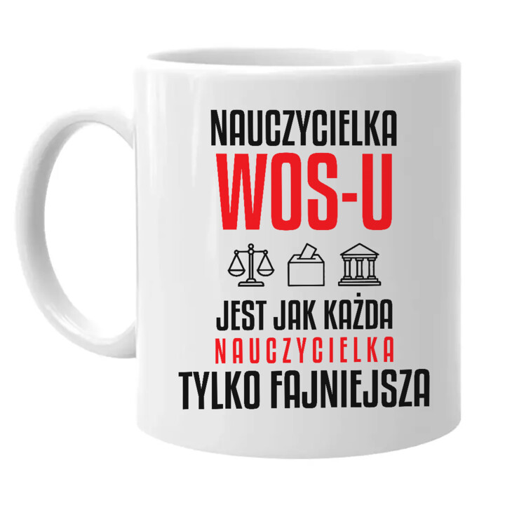Nauczycielka WOS-u jest jak każda nauczycielka, tylko fajniejsza - kubek na prezent dla nauczycielki