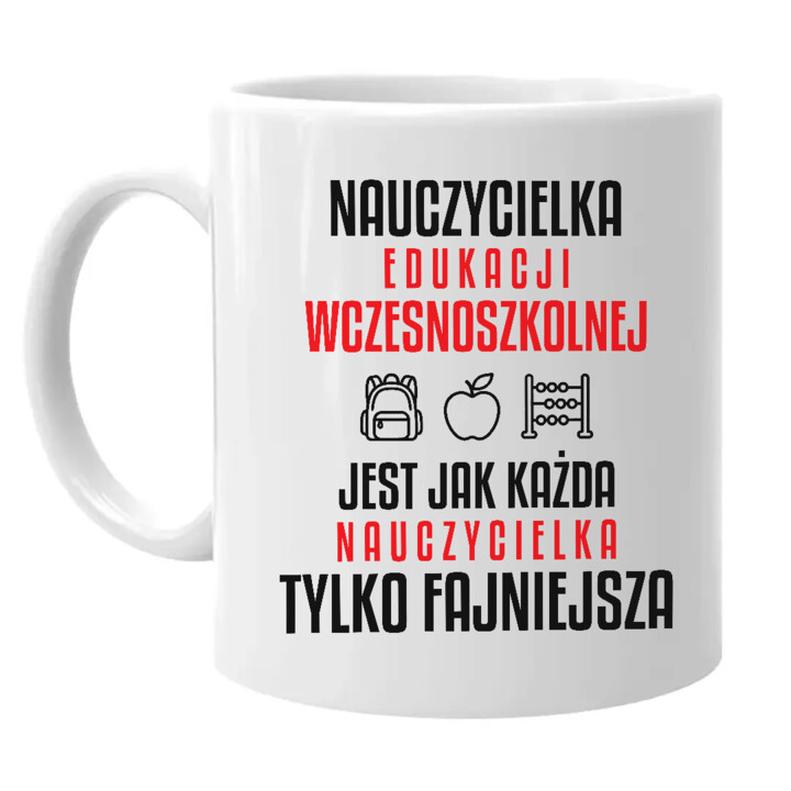 Nauczycielka edukacji wczesnoszkolnej jest jak każda nauczycielka, tylko fajniejsza - kubek na prezent dla nauczycielki