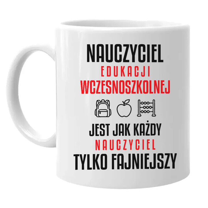 Nauczyciel edukacji wczesnoszkolnej jest jak każdy nauczyciel, tylko fajniejszy - kubek na prezent dla nauczyciela