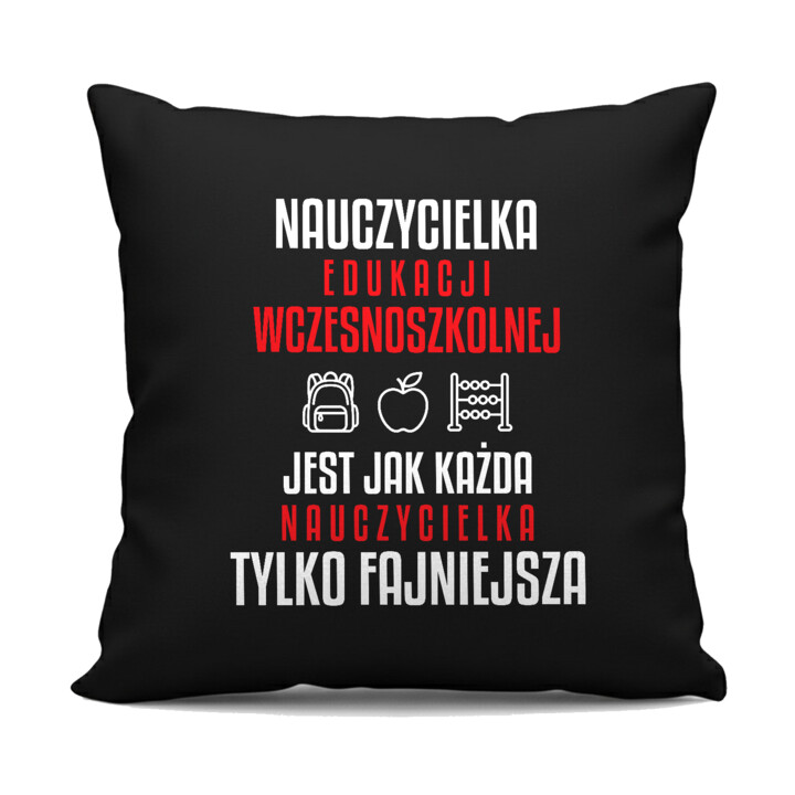 Nauczycielka edukacji wczesnoszkolnej jest jak każda nauczycielka, tylko fajniejsza - czarna poduszka dla nauczycielki