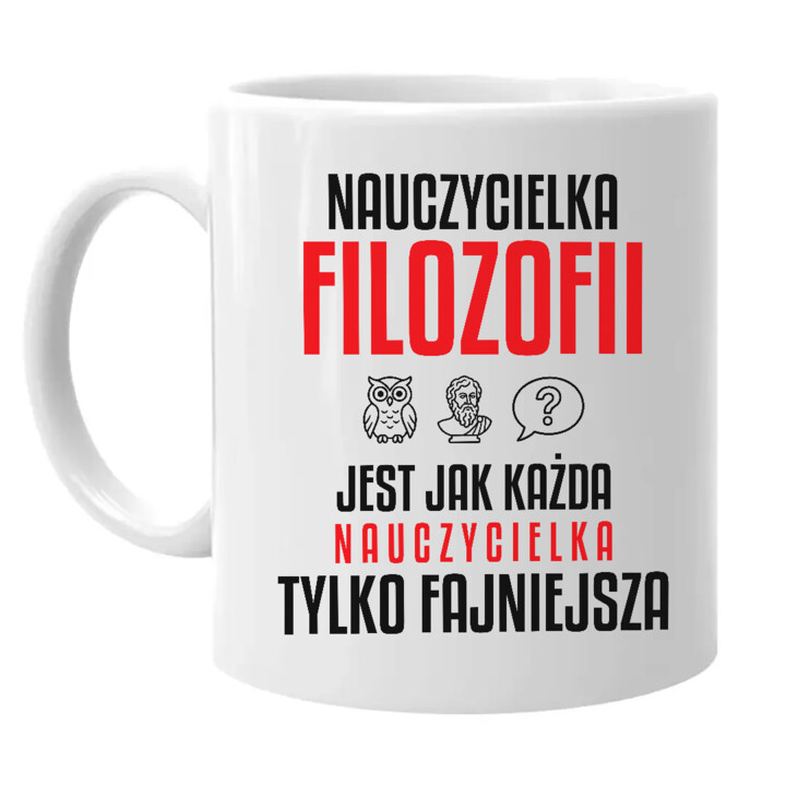 Nauczycielka filozofii jest jak każda nauczycielka, tylko fajniejsza - kubek na prezent dla nauczycielki