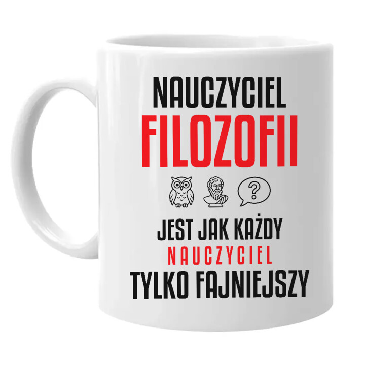 Nauczyciel filozofii jest jak każdy nauczyciel, tylko fajniejszy - kubek na prezent dla nauczyciela