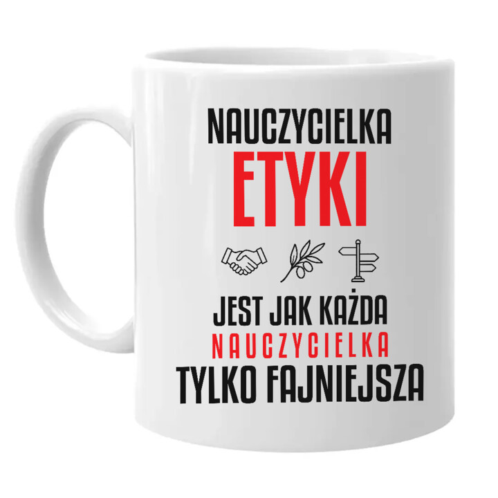 Nauczycielka etyki jest jak każda nauczycielka, tylko fajniejsza - kubek na prezent dla nauczycielki