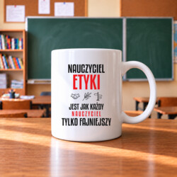 Nauczyciel etyki jest jak każdy nauczyciel, tylko fajniejszy - kubek na prezent dla nauczyciela