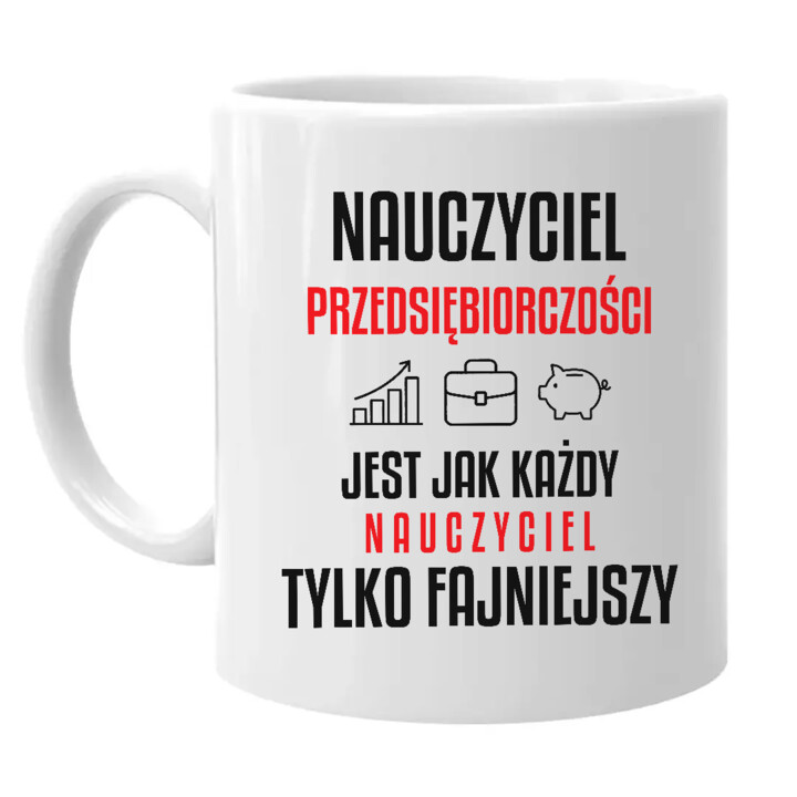 Nauczyciel przedsiębiorczości jest jak każdy nauczyciel, tylko fajniejszy - kubek na prezent dla nauczyciela