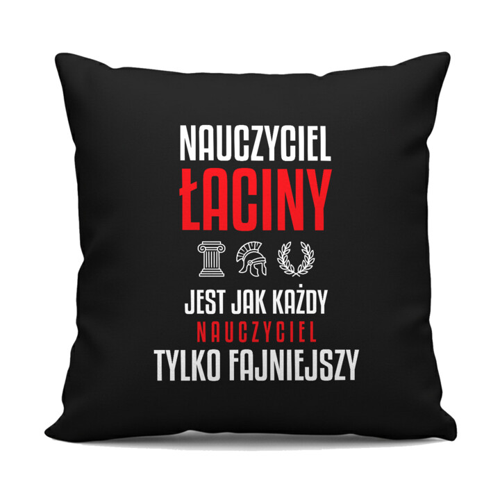 Nauczyciel łaciny jest jak każdy nauczyciel, tylko fajniejszy - czarna poduszka na prezent dla nauczyciela