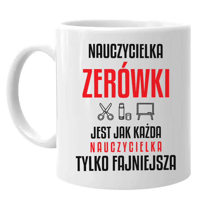 Nauczycielka zerówki jest jak każda nauczycielka, tylko fajniejsza - kubek na prezent dla nauczycielki
