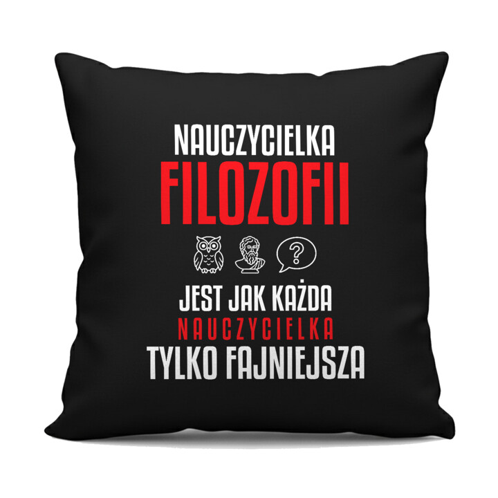 Nauczycielka filozofii jest jak każda nauczycielka, tylko fajniejsza - czarna poduszka na prezent dla nauczycielki