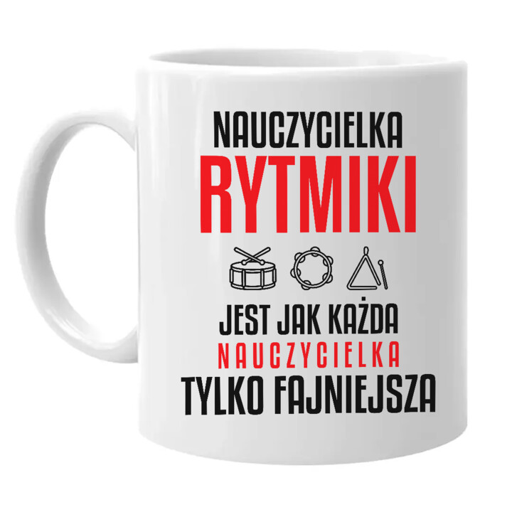 Nauczycielka rytmiki jest jak każda nauczycielka, tylko fajniejsza - kubek na prezent dla nauczycielki