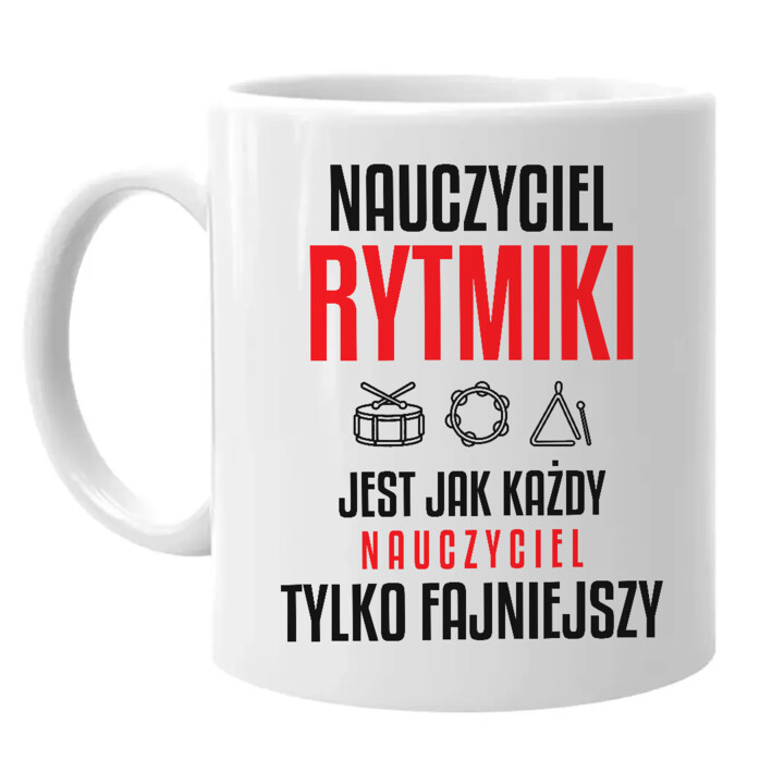 Nauczyciel rytmiki jest jak każdy nauczyciel, tylko fajniejszy - kubek na prezent dla nauczyciela