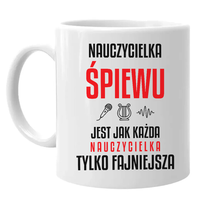 Nauczycielka śpiewu jest jak każda nauczycielka, tylko fajniejsza - kubek na prezent dla nauczycielki