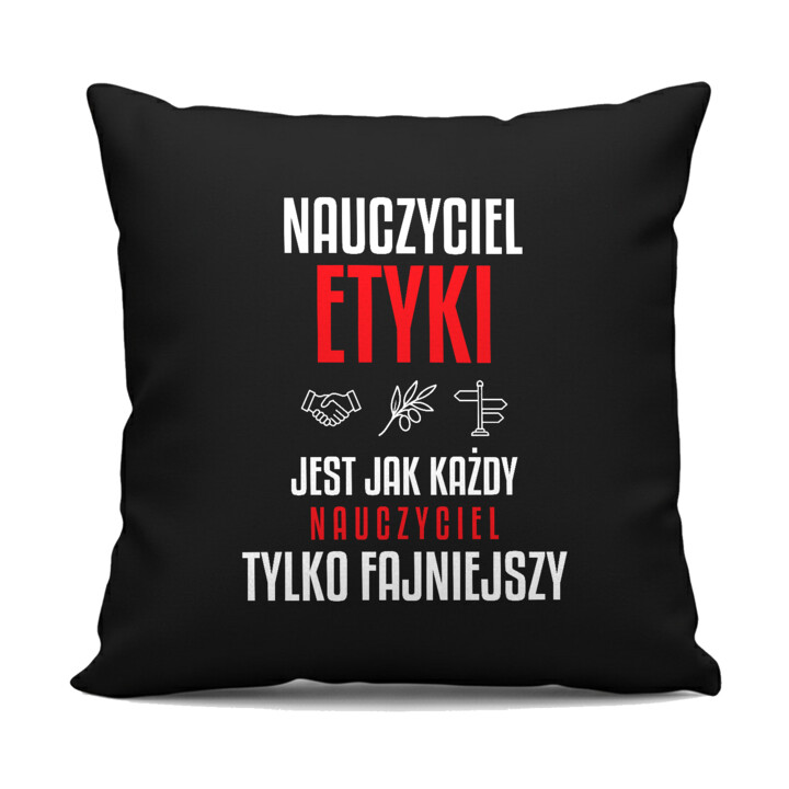 Nauczyciel etyki jest jak każdy nauczyciel, tylko fajniejszy - czarna poduszka na prezent dla nauczyciela