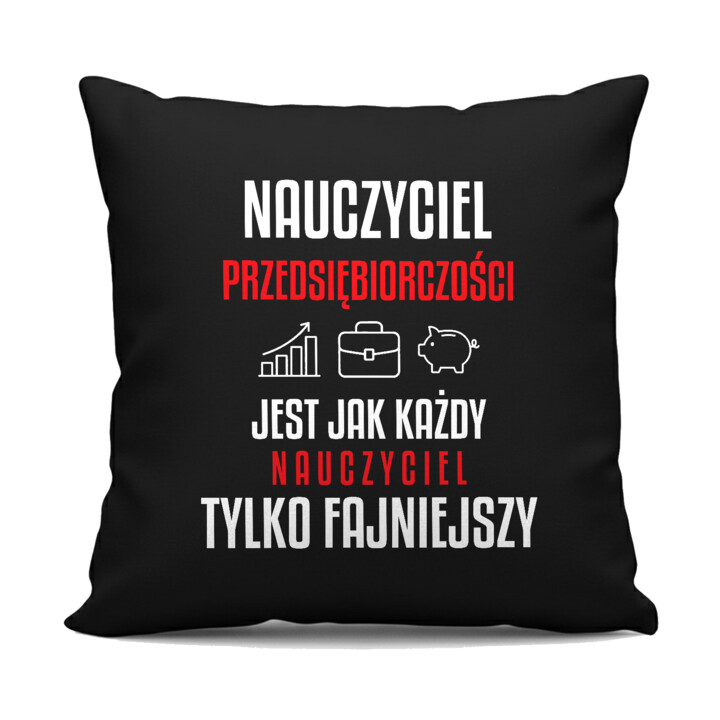 Nauczyciel przedsiębiorczości jest jak każdy nauczyciel, tylko fajniejszy - czarna poduszka na prezent dla nauczyciela