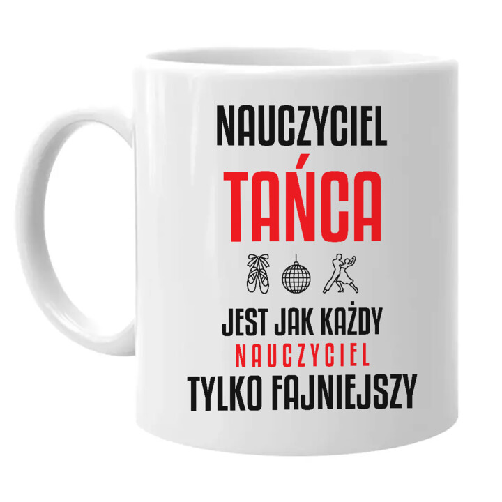 Nauczyciel tańca jest jak każdy nauczyciel, tylko fajniejszy - kubek na prezent dla nauczyciela