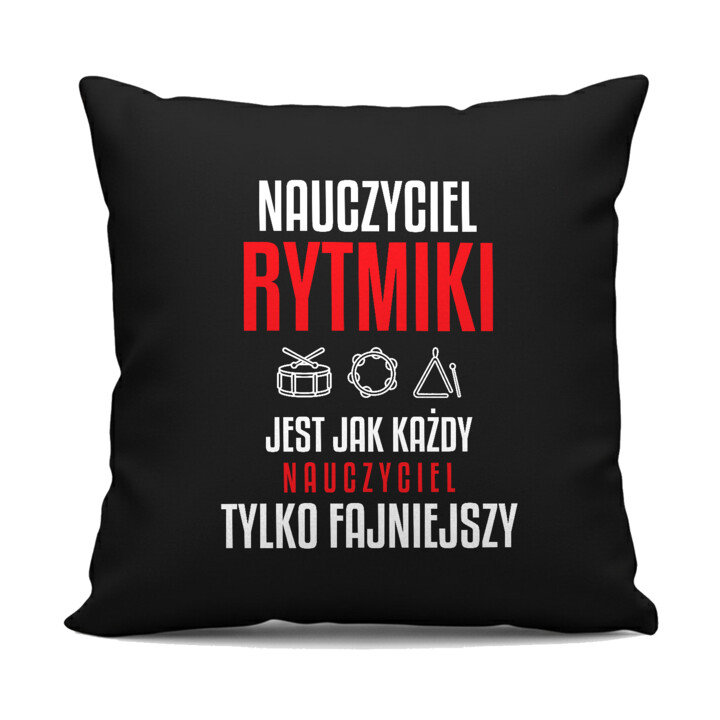 Nauczyciel rytmiki jest jak każdy nauczyciel, tylko fajniejszy - czarna poduszka na prezent dla nauczyciela