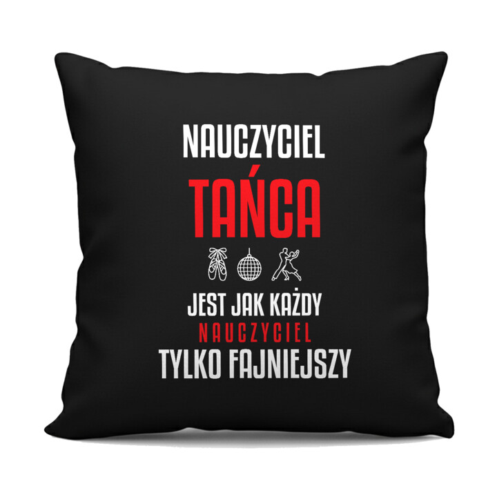 Nauczyciel tańca jest jak każdy nauczyciel, tylko fajniejszy - czarna poduszka na prezent dla nauczyciela
