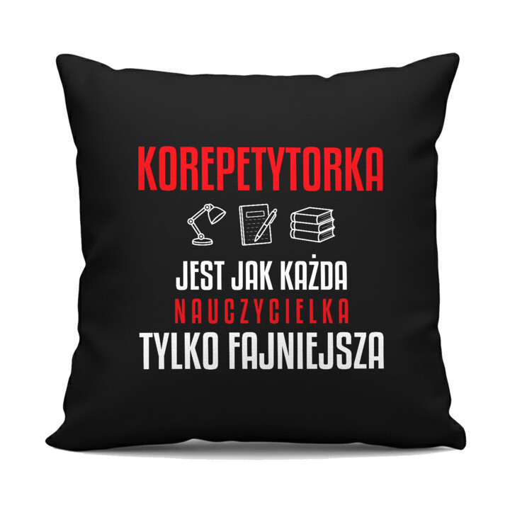 Korepetytorka jest jak każda nauczycielka, tylko fajniejsza - czarna poduszka na prezent dla nauczycielki