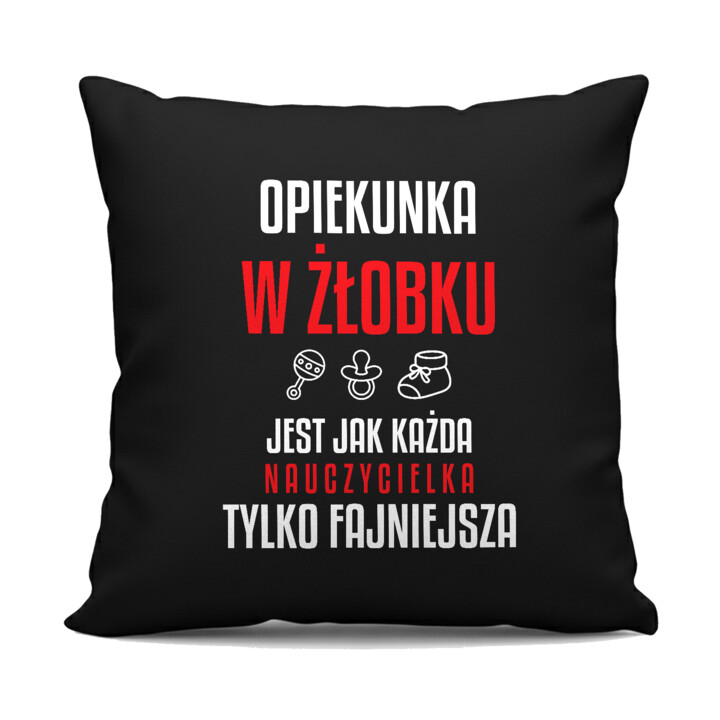Opiekunka w żłobku jest jak każda nauczycielka, tylko fajniejsza - czarna poduszka na prezent dla nauczycielki