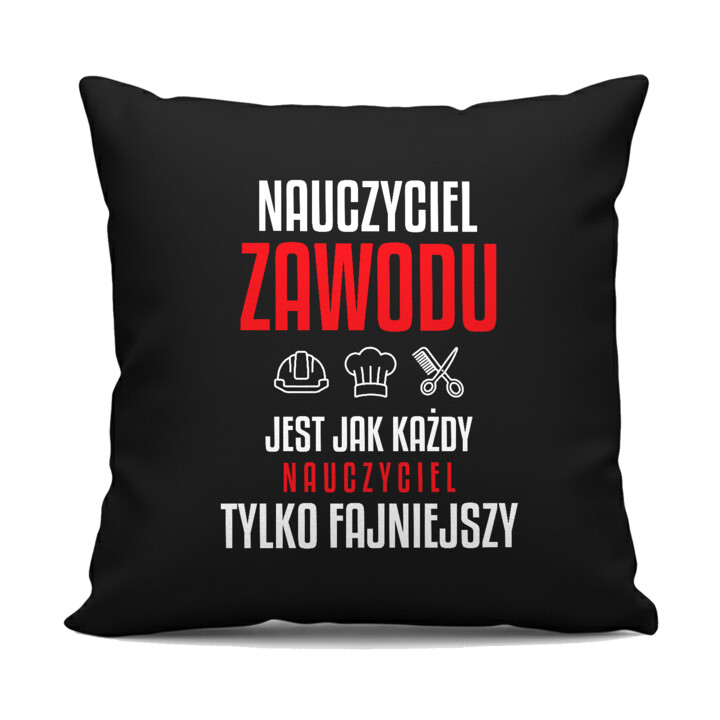 Nauczyciel zawodu jest jak każdy nauczyciel, tylko fajniejszy - czarna poduszka na prezent dla nauczyciela