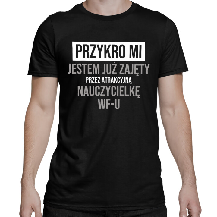 Przykro mi, jestem już zajęty przez atrakcyjną nauczycielkę WF-u - męska koszulka na prezent