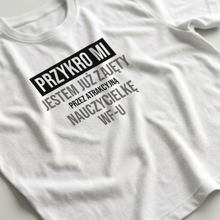 Przykro mi, jestem już zajęty przez atrakcyjną nauczycielkę WF-u - męska koszulka na prezent