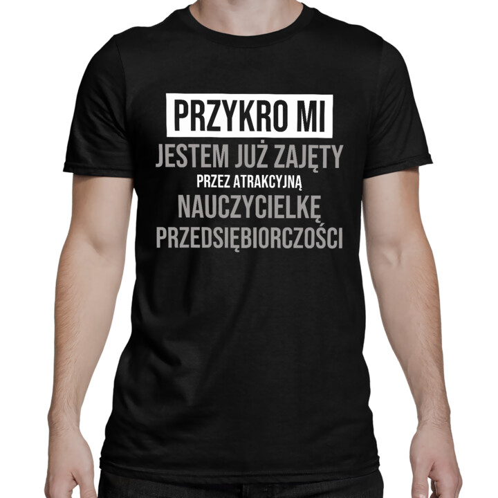 Przykro mi, jestem już zajęty przez atrakcyjną nauczycielkę przedsiębiorczości - męska koszulka na prezent