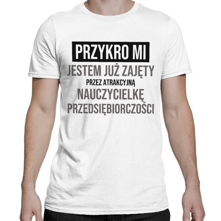 Przykro mi, jestem już zajęty przez atrakcyjną nauczycielkę przedsiębiorczości - męska koszulka na prezent