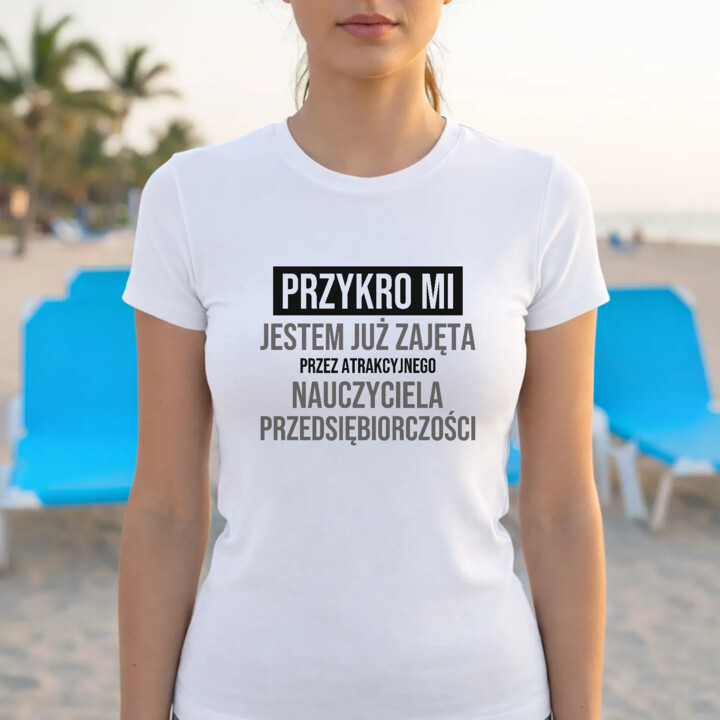 Przykro mi, jestem już zajęta przez atrakcyjnego nauczyciela przedsiębiorczości - damska koszulka na prezent