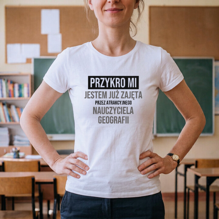 Przykro mi, jestem już zajęta przez atrakcyjnego nauczyciela geografii - damska koszulka na prezent