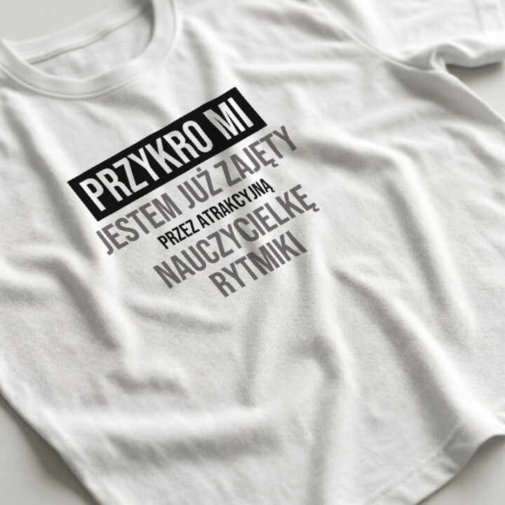 Przykro mi, jestem już zajęty przez atrakcyjną nauczycielkę rytmiki - męska koszulka na prezent