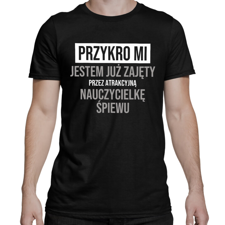 Przykro mi, jestem już zajęty przez atrakcyjną nauczycielkę śpiewu - męska koszulka na prezent