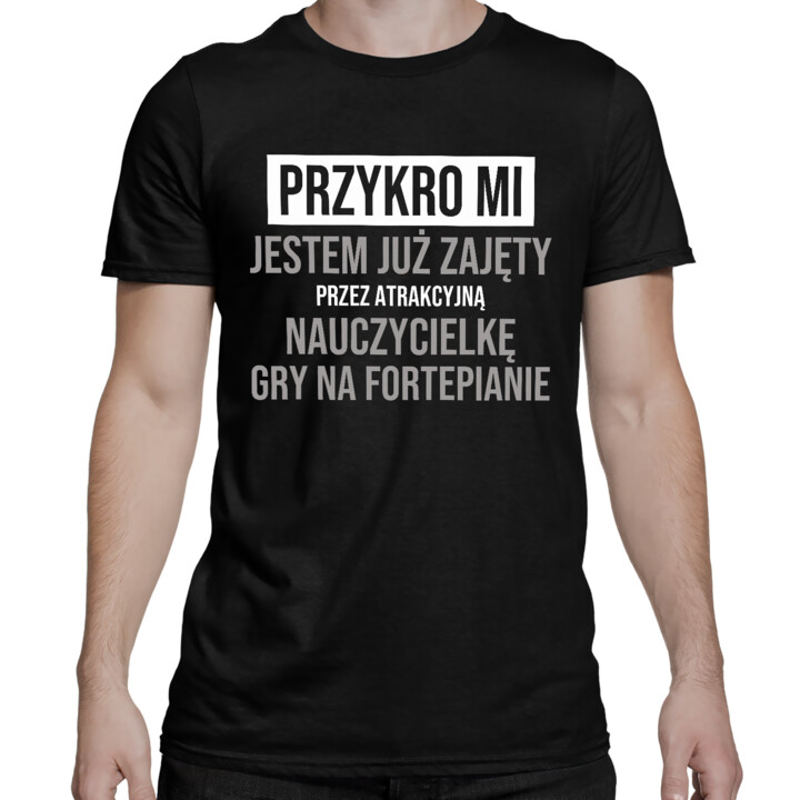 Przykro mi, jestem już zajęty przez atrakcyjną nauczycielkę gry na fortepianie - męska koszulka na prezent