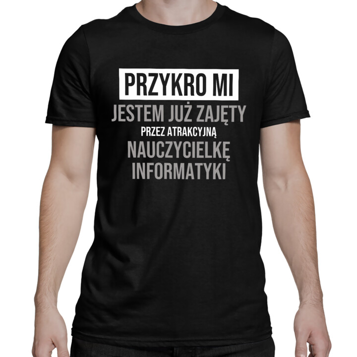 Przykro mi, jestem już zajęty przez atrakcyjną nauczycielkę informatyki - męska koszulka na prezent