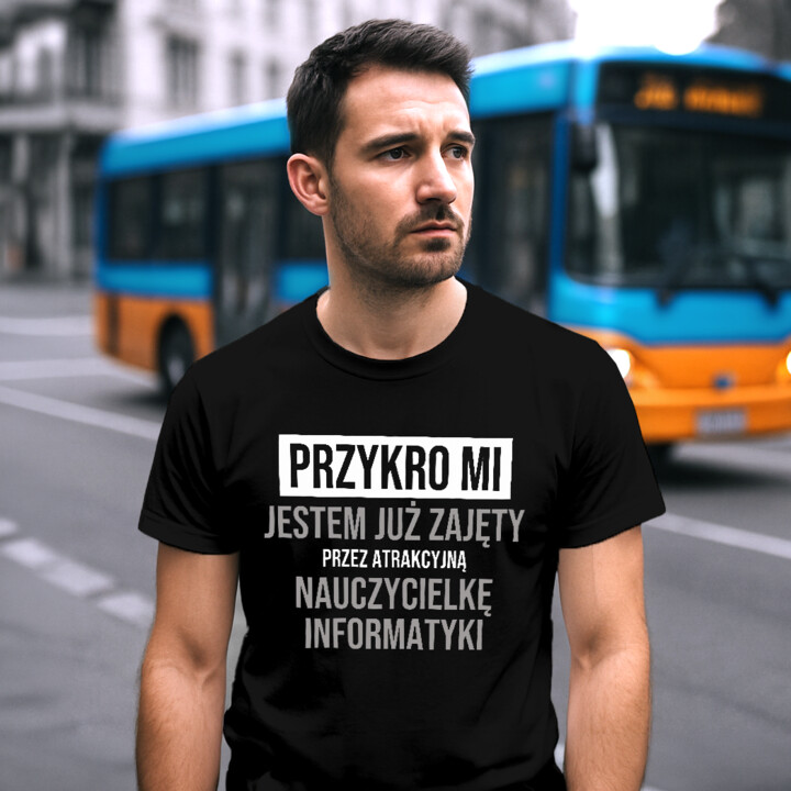Przykro mi, jestem już zajęty przez atrakcyjną nauczycielkę informatyki - męska koszulka na prezent
