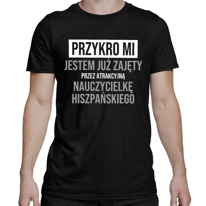 Przykro mi, jestem już zajęty przez atrakcyjną nauczycielkę hiszpańskiego - męska koszulka na prezent