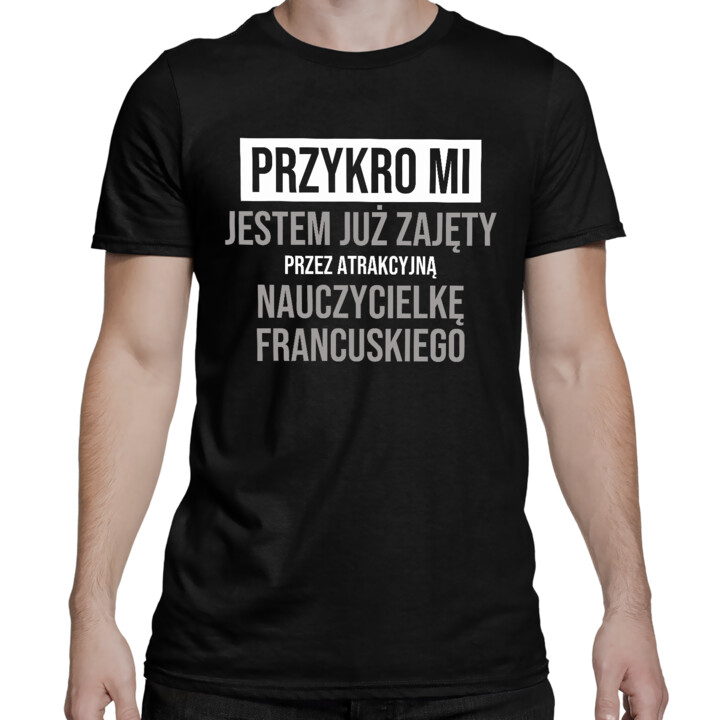 Przykro mi, jestem już zajęty przez atrakcyjną nauczycielkę francuskiego - męska koszulka na prezent