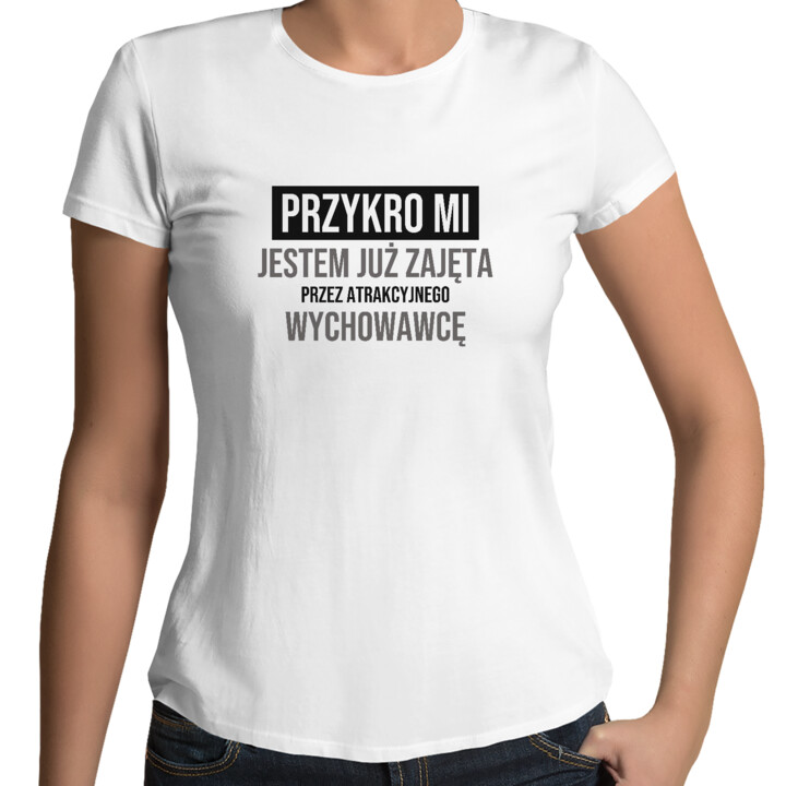 Przykro mi, jestem już zajęta przez atrakcyjnego wychowawcę - damska koszulka na prezent