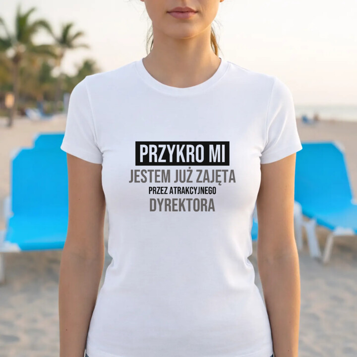 Przykro mi, jestem już zajęta przez atrakcyjnego dyrektora - damska koszulka na prezent