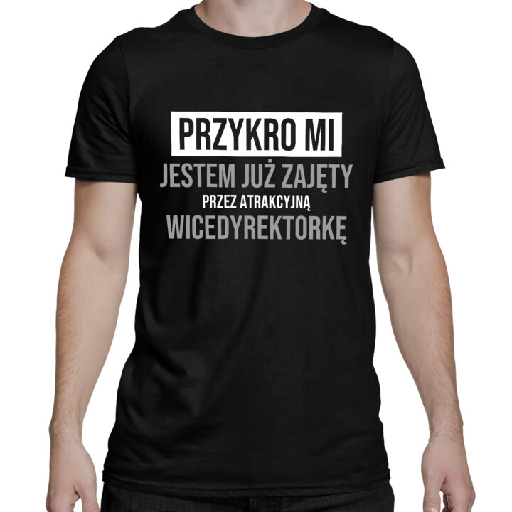 Przykro mi, jestem już zajęty przez atrakcyjną wicedyrektorkę - męska koszulka na prezent