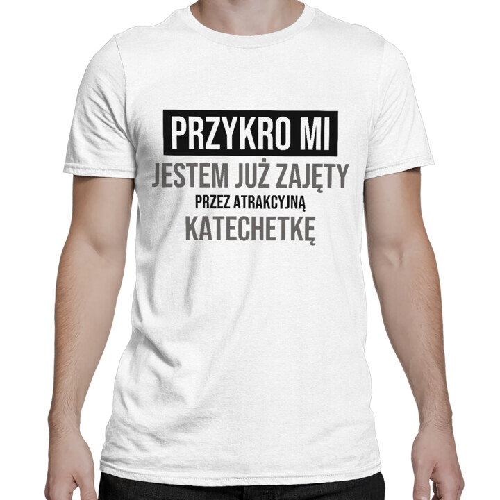 Przykro mi, jestem już zajęty przez atrakcyjną katechetkę - męska koszulka na prezent