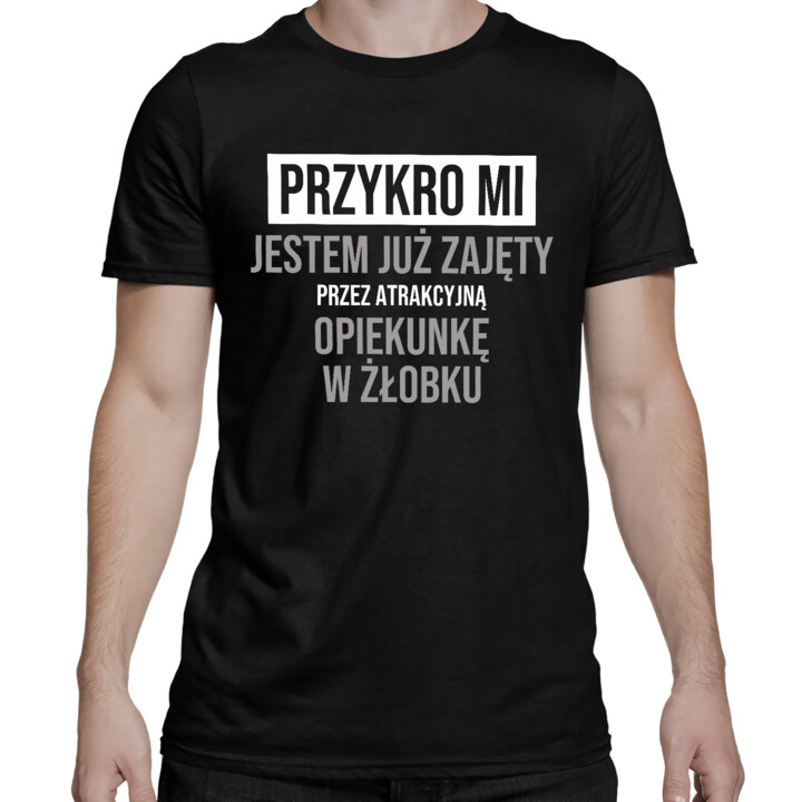 Przykro mi, jestem już zajęty przez atrakcyjną opiekunkę w żłobku - męska koszulka na prezent