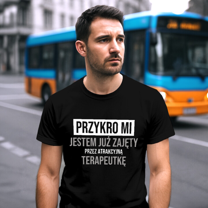Przykro mi, jestem już zajęty przez atrakcyjną terapeutkę - męska koszulka na prezent